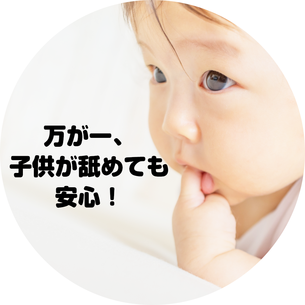 万が一、子供が舐めても安心！